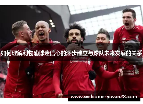 如何理解利物浦球迷信心的逐步建立与球队未来发展的关系