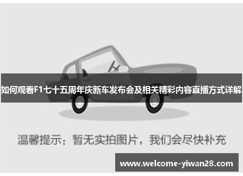 如何观看F1七十五周年庆新车发布会及相关精彩内容直播方式详解