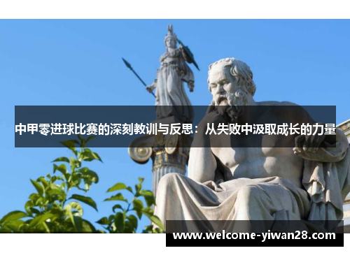 中甲零进球比赛的深刻教训与反思：从失败中汲取成长的力量
