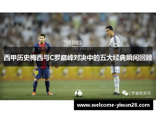 西甲历史梅西与C罗巅峰对决中的五大经典瞬间回顾