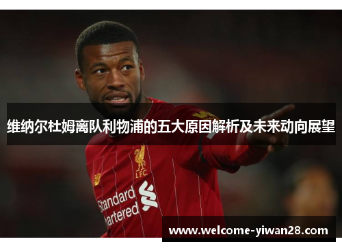 维纳尔杜姆离队利物浦的五大原因解析及未来动向展望