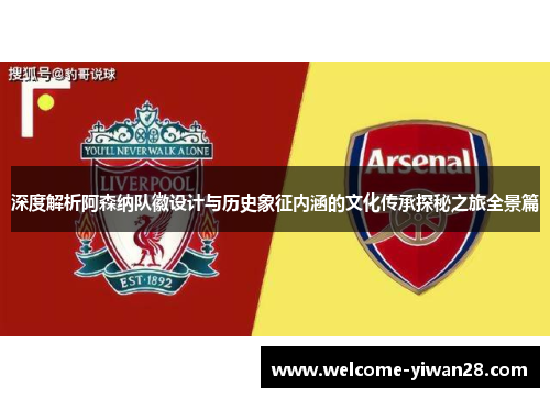 深度解析阿森纳队徽设计与历史象征内涵的文化传承探秘之旅全景篇 深度解析阿森纳队徽设计与历史象征内涵的文化传承探秘之旅全景篇